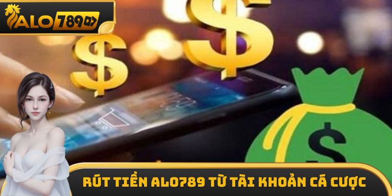 Hướng dẫn các bước rút tiền ALO789  từ tài khoản cá cược