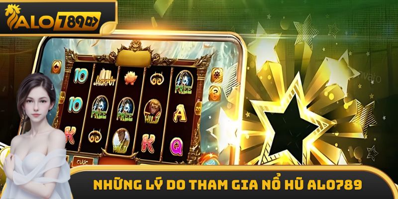 Những lý do tham gia Nổ Hũ ALO789